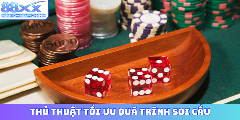 Thủ thuật tối ưu quá trình soi cầu